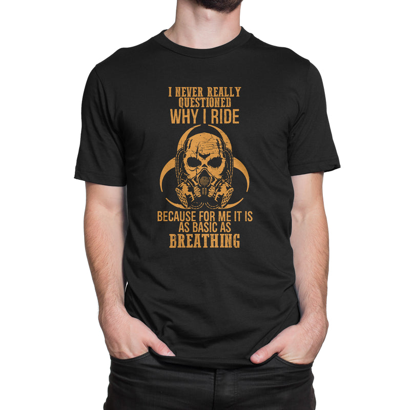 I Never Questioned Why I Ride T-Shirt