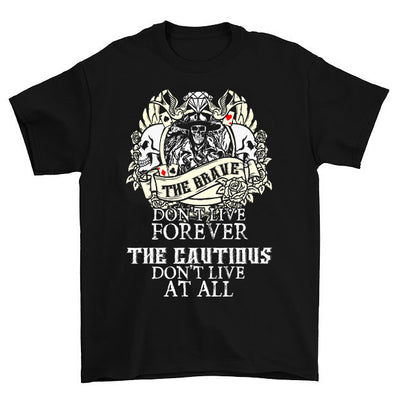 The Brave Don't Live Forever The Cautious Don't Live At All T Shirt