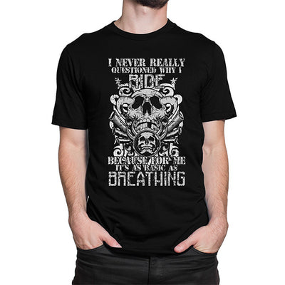 I Never Really Questioned Why I Ride T-Shirt