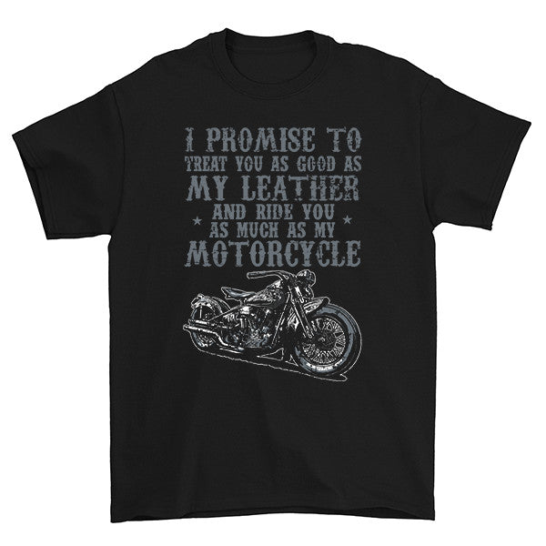I Promise To Treat You As Good As My Leather T-Shirt
